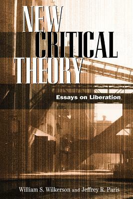 New Critical Theory: Essays on Liberation by Jeffrey Paris, William S. Wilkerson