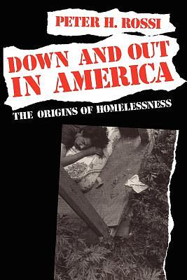 Down and Out in America: The Origins of Homelessness by Peter H. Rossi