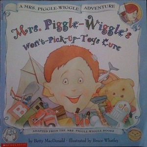 Mrs. Piggle-Wiggle's Won't-Pick-Up-Toys Cure (A Mrs. Piggle-Wiggle Adventure) by Betty MacDonald