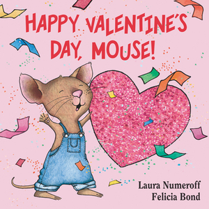 Happy Valentine's Day, Mouse! by Laura Joffe Numeroff