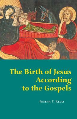 The Birth of Jesus According to the Gospels by Joseph F. Kelly