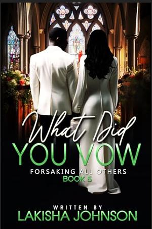 What Did You Vow?: Forsaking All Others by Lakisha Johnson