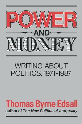 Power and Money: Writings About Politics, 1971-1987 by Thomas Byrne Edsall