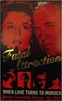 Fatal Attraction: When Love Turns To Murder by Mike James
