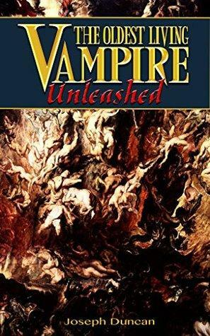 The Oldest Living Vampire Unleashed by Joseph Duncan