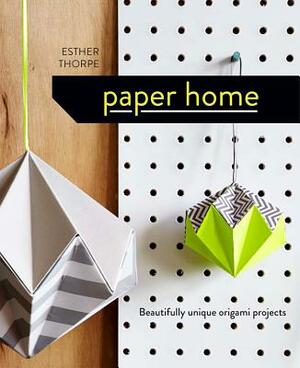 Paper Home: Beautifully Unique Origami Projects by Esther Thorpe