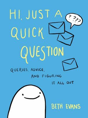 Hi, Just a Quick Question: Queries, Advice, and Figuring It All Out by Beth Evans