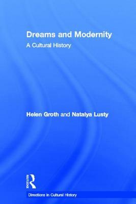 Dreams and Modernity: A Cultural History by Natalya Lusty, Helen Groth
