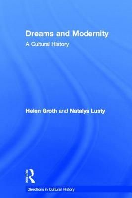 Dreams and Modernity: A Cultural History by Natalya Lusty, Helen Groth