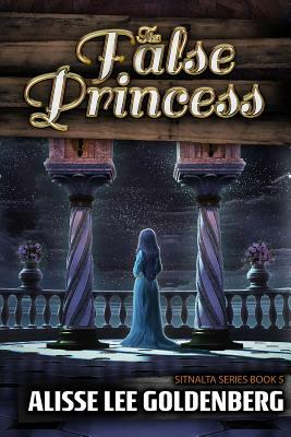 The False Princess: The Sitnalta Series Book 5 by Alisse Lee Goldenberg