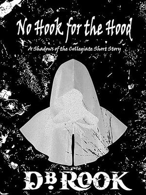 No Hook for the Hood: A Shadows of The Collegiate Short story by D. B. Rook