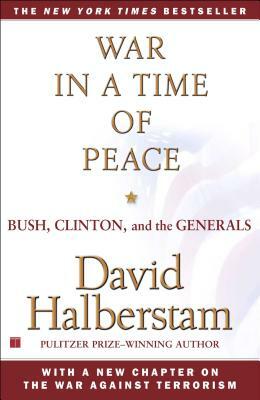 War in a Time of Peace: Bush, Clinton, and the Generals by David Halberstam