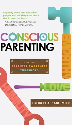 Conscious Parenting: Using the Parental Awareness Threshold by Robert A. Saul