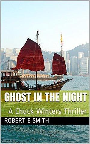 Ghost in the Night: A Chuck Winters Thriller by Robert E. Smith, Robert E. Smith