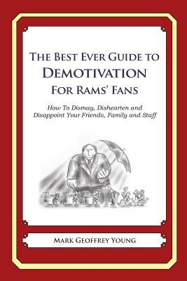 The Best Ever Guide to Demotivation for Rams' Fans: How To Dismay, Dishearten and Disappoint Your Friends, Family and Staff by Mark Geoffrey Young