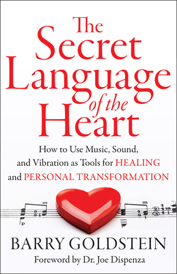 The Secret Language of the Heart: How to Use Music, Sound, and Vibration as Tools for Healing and Personal Transformation by Barry Goldstein