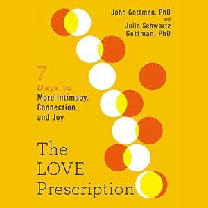 The Love Prescription: 7 Days to More Intimacy, Connection, and Joy by John Gottman, Julie Schwartz Gottman