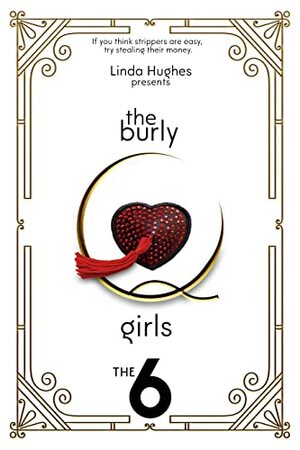 The Burly-Q Girls: The 6 by Linda Hughes, Linda Hughes