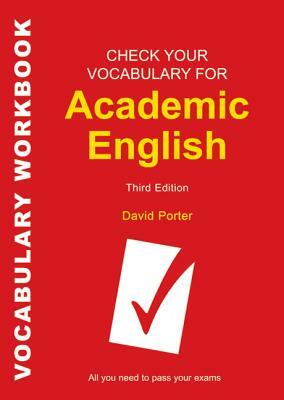 Check Your Vocabulary for Academic English: All You Need to Pass Your Exams by David Porter