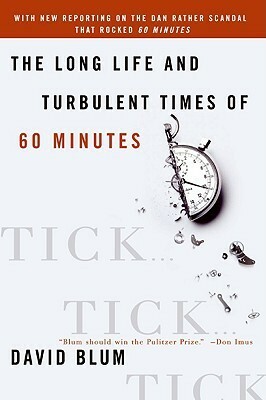 Tick... Tick... Tick...: The Long Life and Turbulent Times of 60 Minutes by David Blum