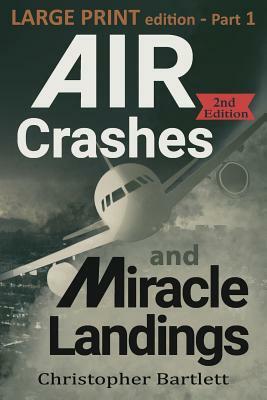 Air Crashes and Miracle Landings Part 1: Large Print Edition by Christopher Bartlett