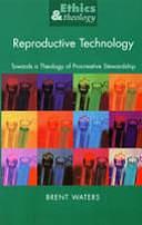 Reproductive Technology: Towards a Theology of Procreative Stewardship by Brent Waters