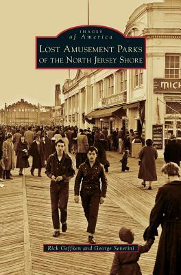 Lost Amusement Parks of the North Jersey Shore by George Severini, Rick Geffken