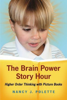The Brain Power Story Hour: Higher Order Thinking with Picture Books by Nancy J. Polette