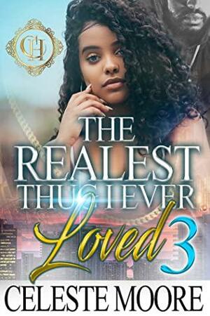 The Realest Thug I Ever Loved 3: An Urban Romance Finale by Celeste Moore