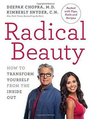 Radical Beauty: How to transform yourself from the inside out by Deepak Chopra, Kimberly Snyder