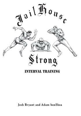 Jailhouse Strong: Interval Training by Josh Bryant, Adam Benshea