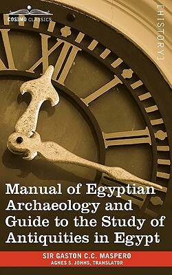 Manual of Egyptian Archaeology and Guide to the Study of Antiquities in Egypt by Gaston Camille Charles Maspero