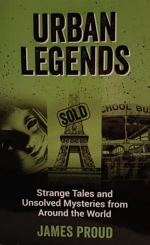 Urban Legends: Strange Tales and Unsolved Mysteries from Around the World by James Proud