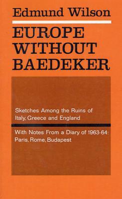 Europe Without Baedecker: Sketches Among the Ruins of Italy, Greece & England, Together with Notes from a European Diary by Edmund Wilson