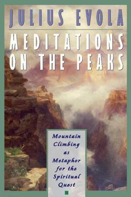 Meditations on the Peaks: Mountain Climbing as Metaphor for the Spiritual Quest by Julius Evola