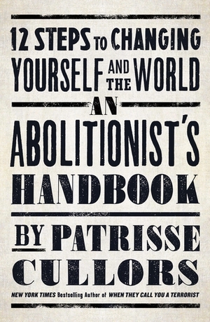 An Abolitionist's Handbook: 12 Steps to Changing Yourself and the World by Patrisse Cullors