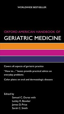 Oxford American Handbook of Geriatric Medicine by Samuel Durso, James Price, Lesley Bowker