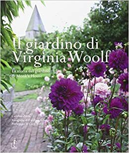 Il giardino di Virginia Woolf: La storia del giardino di Monk's House by Caroline Zoob, Caroline Arber, Cecil Woolf