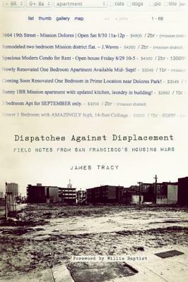 Dispatches Against Displacement: Field Notes from San Franciscoa's Housing Wars by James Tracy