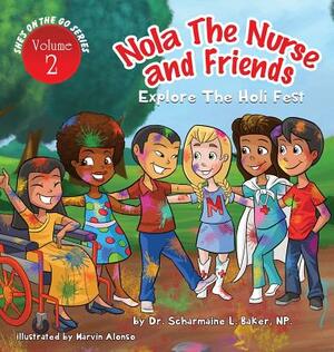 Nola the Nurse(R) & Friends Explore the Holi Fest Vol. 2 by Scharmaine L. Baker