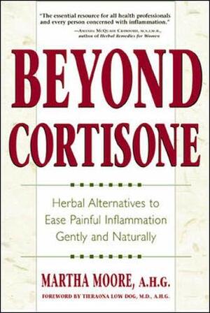 Beyond Cortisone: Herbal Alternatives for Inflammation by Tieraona Low Dog, Martha Moore