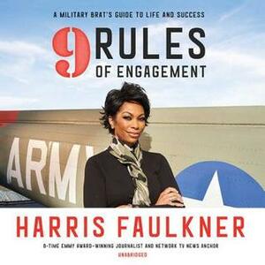 9 Rules of Engagement: A Military Brat's Guide to Life and Success by Harris Faulkner