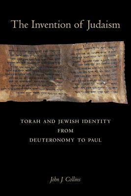 The Invention of Judaism, Volume 7: Torah and Jewish Identity from Deuteronomy to Paul by John J. Collins