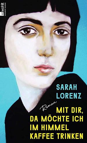 Mit dir, da möchte ich im Himmel Kaffee trinken by Sarah Lorenz