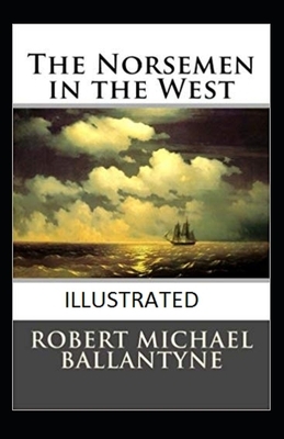 The Norsemen in the West Classic Edition(Illustrated) by Robert Michael Ballantyne