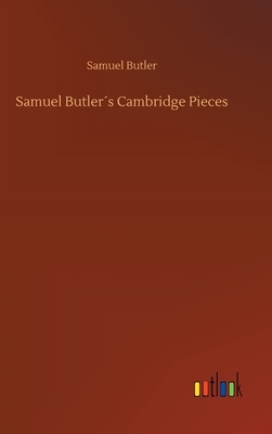 Samuel Butler´s Cambridge Pieces by Samuel Butler