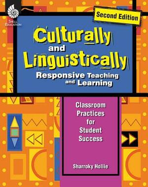 Culturally and Linguistically Responsive Teaching and Learning (Second Edition): Classroom Practices for Student Success by Sharroky Hollie