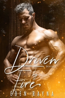 Driven by Fire: A Small Town Contemporary Romance by Eden Rayna