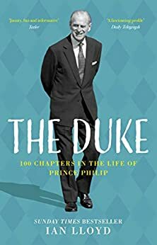 The Duke: 100 Chapters in the Life of Prince Philip by Ian Lloyd
