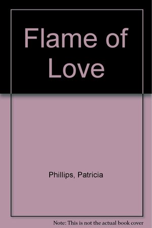 Flame Of Love by Patricia Phillips